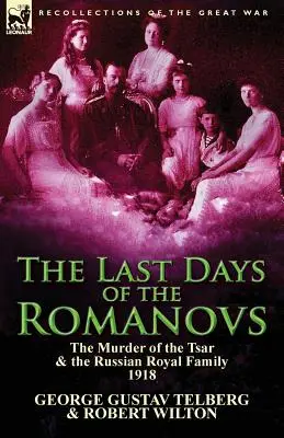 Posledné dni Romanovcov: Vražda cára a ruskej kráľovskej rodiny, 1918 - The Last Days of the Romanovs: The Murder of the Tsar & the Russian Royal Family, 1918