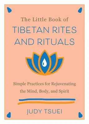 Malá kniha tibetských obradov a rituálov: Jednoduché praktiky na omladenie mysle, tela a ducha - The Little Book of Tibetan Rites and Rituals: Simple Practices for Rejuvenating the Mind, Body, and Spirit