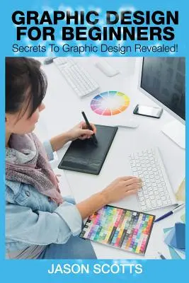 Grafický dizajn pre začiatočníkov: Tajomstvo grafického dizajnu odhalené! - Graphics Design for Beginners: Secrets to Graphics Design Revealed!