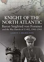 Rytier severného Atlantiku - Baron Siegfried von Forstner a vojnové hliadky U-402 1941 1943 - Knight of the North Atlantic - Baron Siegfried von Forstner and the War Patrols of U-402 1941 1943