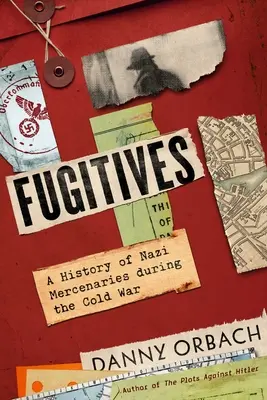 Utečenci: História nacistických žoldnierov počas studenej vojny - Fugitives: A History of Nazi Mercenaries During the Cold War