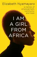 Som dievča z Afriky - memoáre o posilnení, spoločenstve a nádeji - I Am A Girl From Africa - A memoir of empowerment, community and hope