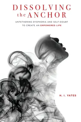 Rozpúšťanie kotvy: Odstránenie dysfórie a pochybností o sebe samom na vytvorenie posilneného života - Dissolving the Anchor: Untethering Dysphoria and Self-Doubt to Create an Empowered Life
