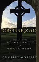 Križovatka - Púť nevedomosti - Crossroad - A Pilgrimage of Unknowing