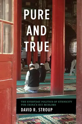 Čistí a pravdiví: každodenná politika etnicity čínskych moslimov Chuej - Pure and True: The Everyday Politics of Ethnicity for China's Hui Muslims