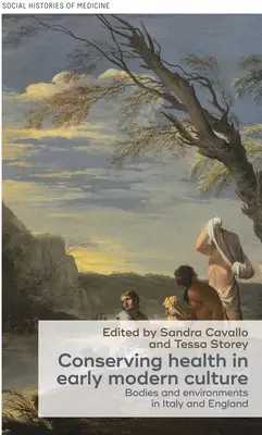 Zachovanie zdravia v kultúre raného novoveku: Telo a prostredie v Taliansku a Anglicku - Conserving Health in Early Modern Culture: Bodies and Environments in Italy and England