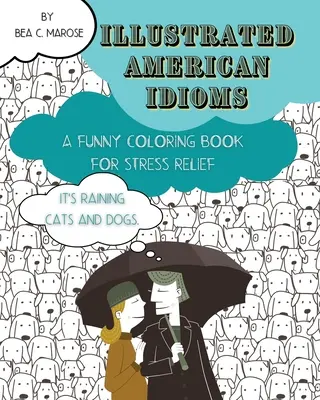 Ilustrované americké idiómy - Vtipné maľovanky na odbúranie stresu: Omaľovánky vhodné pre dospelých aj tínedžerov s vtipnými ilustráciami - Illustrated American Idioms - A Funny Coloring Book for Stress Relief: A coloring book suitable for both grownups and teenagers with funny illustratio