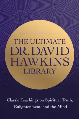 Múdrosť Dr. Davida R. Hawkinsa: J. Hawksa: Klasické učenie o duchovnej pravde a osvietení - The Wisdom of Dr. David R. Hawkins: Classic Teachings on Spiritual Truth and Enlightenment