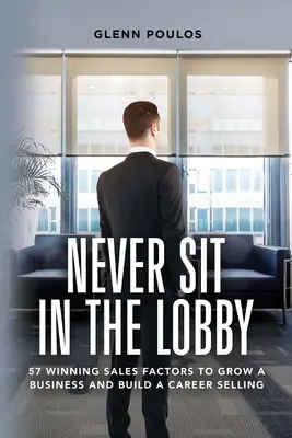 Nikdy neseďte v hale: 57 víťazných predajných faktorov na rozvoj podnikania a budovanie kariéry predajom - Never Sit in the Lobby: 57 Winning Sales Factors to Grow a Business and Build a Career Selling