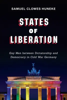 Stavy oslobodenia: Homosexuáli medzi diktatúrou a demokraciou v Nemecku počas studenej vojny - States of Liberation: Gay Men Between Dictatorship and Democracy in Cold War Germany