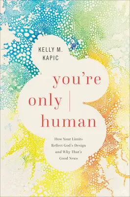 Si len človek: Ako tvoje limity odrážajú Boží plán a prečo je to dobrá správa - You're Only Human: How Your Limits Reflect God's Design and Why That's Good News