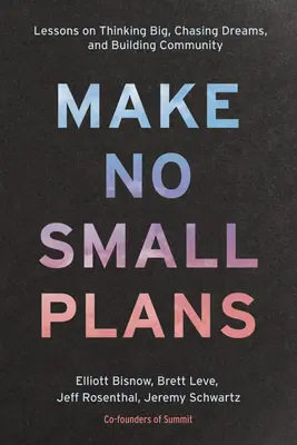 Nerobte si malé plány: Učebnica: Lekcie o veľkom myslení, plnení snov a budovaní komunity - Make No Small Plans: Lessons on Thinking Big, Chasing Dreams, and Building Community