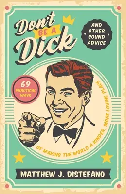 Nebuď kokot a iné rozumné rady: 69 praktických spôsobov, ako urobiť svet láskavejším a milším miestom - Don't Be a Dick and Other Sound Advice: 69 Practical Ways of Making the World a Kinder, More Loving Place