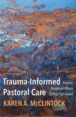 Pastoračná starostlivosť zohľadňujúca traumu: Ako reagovať, keď sa veci rúcajú - Trauma-Informed Pastoral Care: How to Respond When Things Fall Apart