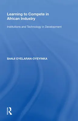 Učíme sa konkurovať v africkom priemysle: Inštitúcie a technológie v rozvoji - Learning to Compete in African Industry: Institutions and Technology in Development