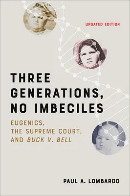 Tri generácie, žiadni imbecili: Bell: Eugenika, Najvyšší súd a Buck V. Bell - Three Generations, No Imbeciles: Eugenics, the Supreme Court, and Buck V. Bell
