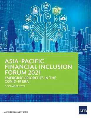Ázijsko-tichomorské fórum pre finančné začlenenie 2021: Nové priority v ére COVID-19 - Asia-Pacific Financial Inclusion Forum 2021: Emerging Priorities in the COVID-19 Era