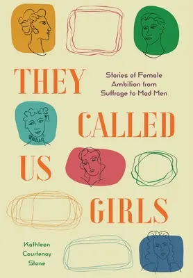 Volali nás dievčatá: Príbehy o ženských ambíciách od Suffrage po Mad Men - They Called Us Girls: Stories of Female Ambition from Suffrage to Mad Men