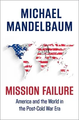 Zlyhanie misie: Amerika a svet v období po skončení studenej vojny - Mission Failure: America and the World in the Post-Cold War Era