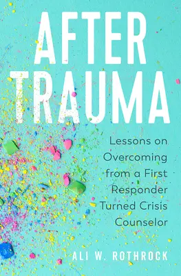 Po traume: Poučenie o prekonávaní od prvého záchranára, ktorý sa stal krízovým poradcom - After Trauma: Lessons on Overcoming from a First Responder Turned Crisis Counselor