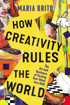 Ako kreativita vládne svetu: Umelecký a obchodný zákon premeniť svoje nápady na zlato - How Creativity Rules the World: The Art and Business of Turning Your Ideas Into Gold