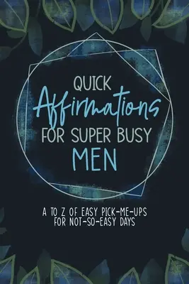 Rýchle afirmácie pre super zaneprázdnených mužov: Od A po Z jednoduchých povzbudení pre nie príliš jednoduché dni - Quick Affirmations for Super Busy Men: A to Z of Easy Pick-Me-Ups for Not-So-Easy Days