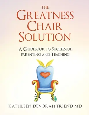 Riešenie v kresle veľkosti: Príručka úspešného rodičovstva a vyučovania - The Greatness Chair Solution: A Guidebook to Successful Parenting and Teaching