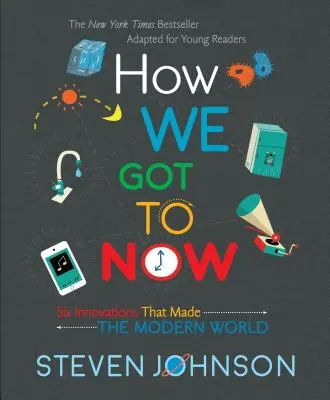 Ako sme sa dostali do súčasnosti: Šesť inovácií, ktoré vytvorili moderný svet - How We Got to Now: Six Innovations That Made the Modern World