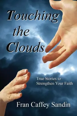 Dotýkanie sa mrakov: Skutočné príbehy na posilnenie vašej viery - Touching the Clouds: True Stories to Strengthen Your Faith