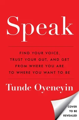 Speak: Nájdite svoj hlas, dôverujte svojmu vnútru a dostaňte sa z miesta, kde ste, tam, kde chcete byť - Speak: Find Your Voice, Trust Your Gut, and Get from Where You Are to Where You Want to Be