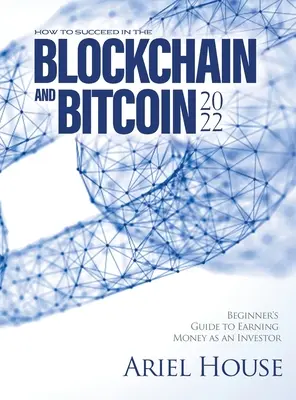 Ako uspieť v Blockchaine a Bitcoine 2022: Sprievodca pre začiatočníkov, ako zarobiť peniaze ako investor - How to Succeed in the Blockchain and Bitcoin 2022: Beginner's Guide to Earning Money as an Investor