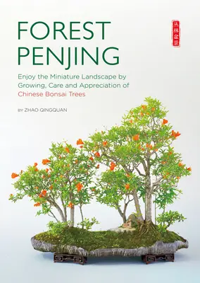 Lesný penzionát: Vychutnajte si miniatúrnu krajinu pestovaním, starostlivosťou a oceňovaním čínskych bonsajov - Forest Penjing: Enjoy the Miniature Landscape by Growing, Care and Appreciation of Chinese Bonsai Trees