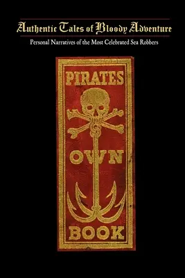 Piráti vlastnou knihou: Vlastná kniha: alebo autentické príbehy o živote, činoch a popravách najslávnejších námorných lupičov - Pirates Own Book: Or Authentic Narratives of the Lives, Exploits, and Executions of the Most Celebrated Sea Robbers