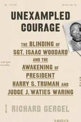 Neprehliadnuteľná odvaha: Truman a sudca J. Waties Waring: Oslepenie seržanta Isaaca Woodarda a prebudenie prezidenta Harryho S. Trumana - Unexampled Courage: The Blinding of Sgt. Isaac Woodard and the Awakening of President Harry S. Truman and Judge J. Waties Waring