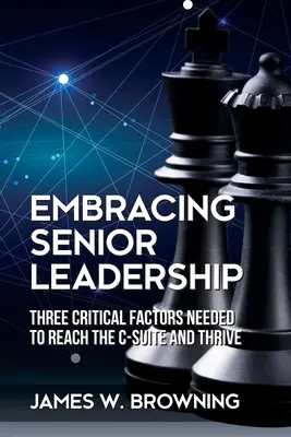 Embracing Senior Leadership: Tri rozhodujúce faktory potrebné na dosiahnutie vedúceho postavenia a prosperitu - Embracing Senior Leadership: Three Critical Factors Needed to Reach the C-Suite and Thrive