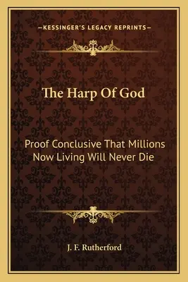 Božia harfa: Harpúna: presvedčivý dôkaz, že milióny teraz žijúcich ľudí nikdy nezomrú - The Harp of God: Proof Conclusive That Millions Now Living Will Never Die