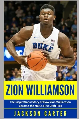 Zion Williamson: Inšpiratívny príbeh o tom, ako sa Zion Williamson stal prvou draftovou jednotkou NBA - Zion Williamson: The Inspirational Story of How Zion Williamson Became the NBA's First Draft Pick