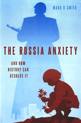 Úzkosť z Ruska: A ako ju môže vyriešiť história - The Russia Anxiety: And How History Can Resolve It