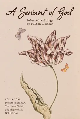 Boží služobník: Sheen: Vybrané spisy Fultona J. Sheena: Kňaz nie je jeho O - A Servant of God: Selected Writings of Fulton J. Sheen: Volume One: Preface to Religion, The Life of Christ, and The Priest is Not His O