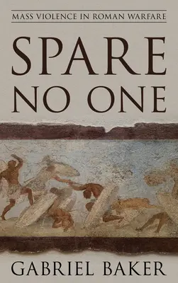 Nikoho nešetriť: Masové násilie v rímskej vojne - Spare No One: Mass Violence in Roman Warfare