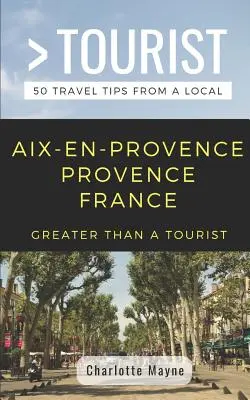 Viac ako turista - Aix-En-Provence Provence Francúzsko: 50 cestovateľských tipov od miestnych - Greater Than a Tourist- Aix-En-Provence Provence France: 50 Travel Tips from a Local