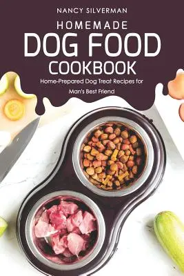Kuchárka domácej stravy pre psov: Recepty na domáce pochúťky pre najlepšieho priateľa človeka - Homemade Dog Food Cookbook: Home-Prepared Dog Treat Recipes for Man's Best Friend