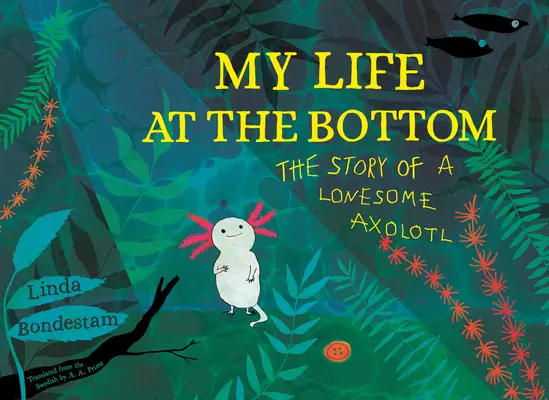Môj život na dne: Príbeh osamelého axolotla - My Life at the Bottom: The Story of a Lonesome Axolotl