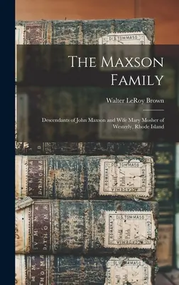 Rodina Maxsonovcov; potomkovia Johna Maxsona a manželky Mary Mosher z Westerly, Rhode Island - The Maxson Family; Descendants of John Maxson and Wife Mary Mosher of Westerly, Rhode Island