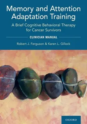 Tréning adaptácie pamäti a pozornosti: Krátka kognitívno-behaviorálna terapia pre ľudí, ktorí prežili rakovinu: Klinická príručka - Memory and Attention Adaptation Training: A Brief Cognitive Behavioral Therapy for Cancer Survivors: Clincian Manual
