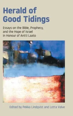 Zvestovateľ dobrej zvesti: Eseje o Biblii, proroctvách a nádeji Izraela na počesť Anttiho Laata - Herald of Good Tidings: Essays on the Bible, Prophecy, and the Hope of Israel in Honour of Antti Laato
