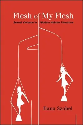 Telo môjho tela: Sexuálne násilie v modernej hebrejskej literatúre - Flesh of My Flesh: Sexual Violence in Modern Hebrew Literature