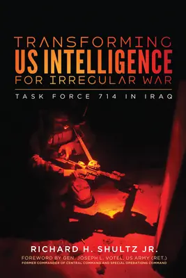 Transformácia spravodajských služieb pre neregulárnu vojnu: Task Force 714 v Iraku - Transforming Us Intelligence for Irregular War: Task Force 714 in Iraq