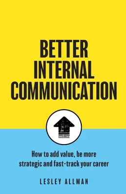Lepšia interná komunikácia: Ako pridať hodnotu, byť strategický a urýchliť svoju kariéru - Better Internal Communication: How to add value, be strategic and fast track your career