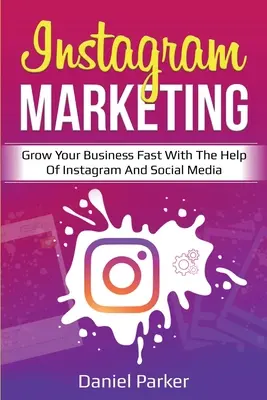 Marketing na Instagrame: Rýchly rast vášho podnikania s pomocou Instagramu a sociálnych médií - Instagram Marketing: Grow Your Business Fast with the Help of Instagram and Social Media